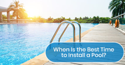When is The Best Time to Install a Pool