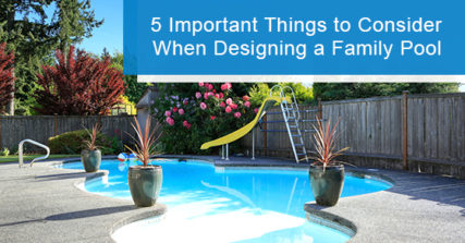 Important factors to consider when designing a family pool