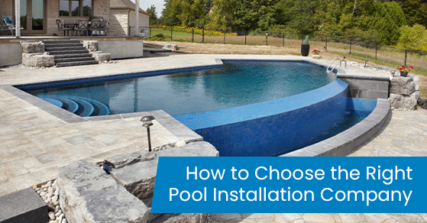 How to choose the right pool installation company