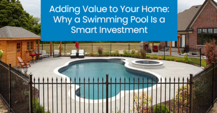 Adding value to your home: Why a swimming pool is a smart investment