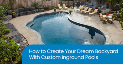 How to create your dream backyard with custom inground pools