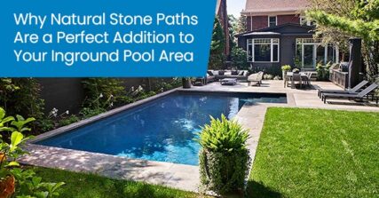 Why natural stone paths are a perfect addition to your inground pool area