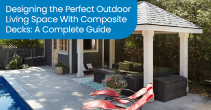 Designing the perfect outdoor living space with composite decks: A complete guide