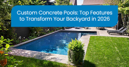 Custom Concrete Pools: Top Features to Transform Your Backyard in 2026