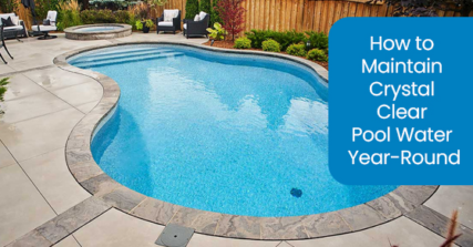 How to maintain crystal clear pool water year-round