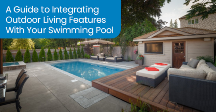 A guide to integrating outdoor living features with your swimming pool